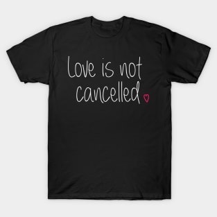 Love is not cancelled T-Shirt